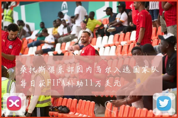 桑托斯俱乐部因内马尔入选国家队每日获FIFA补助11万美元
