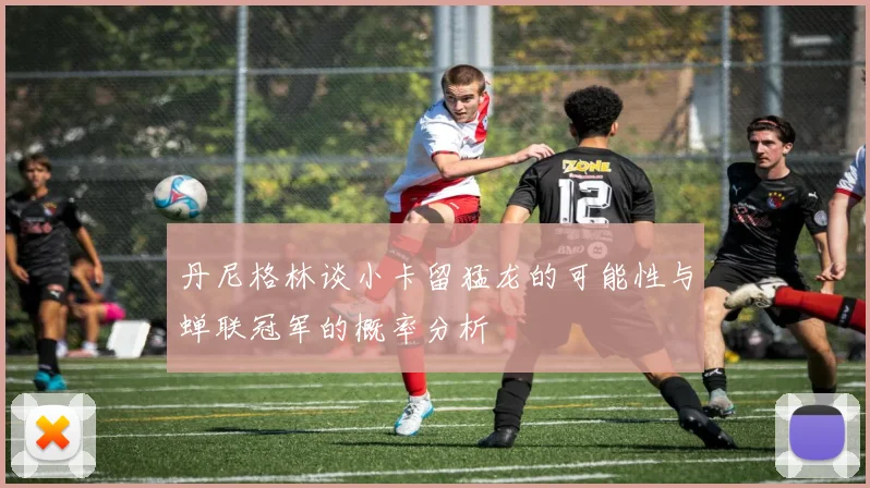 丹尼格林谈小卡留猛龙的可能性与蝉联冠军的概率分析