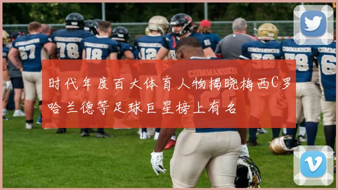 时代年度百大体育人物揭晓梅西C罗哈兰德等足球巨星榜上有名